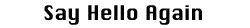 Say hello again